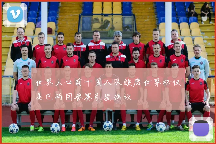 世界人口前十国八队缺席世界杯仅美巴两国参赛引发热议