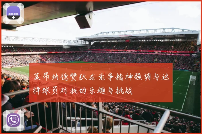 莱昂纳德赞狄龙竞争精神强调与这样球员对抗的乐趣与挑战