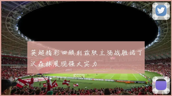 英超精彩回顾利兹联主场战胜诺丁汉森林展现强大实力