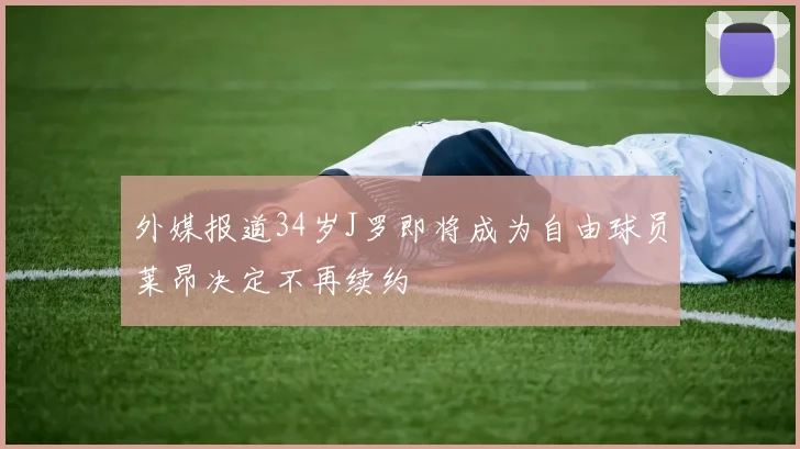 外媒报道34岁J罗即将成为自由球员莱昂决定不再续约
