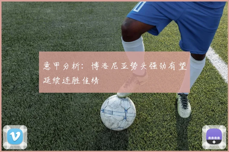 意甲分析：博洛尼亚势头强劲有望延续连胜佳绩